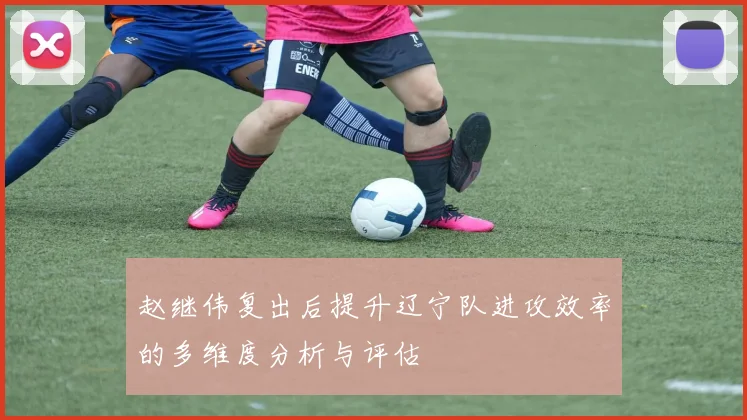 赵继伟复出后提升辽宁队进攻效率的多维度分析与评估