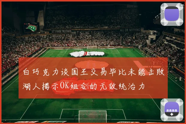 白巧克力谈国王交易毕比未能击败湖人揭示OK组合的无敌统治力